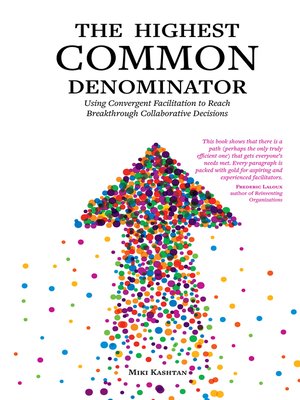 cover image of The Highest Common Denominator: Using Convergent Facilitation to Reach Breakthrough Collaborative Decisions